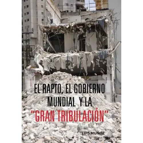 El Rapto, El Gobierno Mundial y La Gran Tribulacion