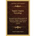 Tappan-Toppan Genealogy: Ancestors And Descendants Of Abraham Toppan Of Newbury, Massachusetts, 1606-1672 (1915)