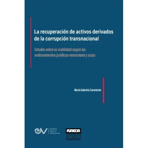 LA RECUPERACIÓN DE ACTIVOS DERIVADOS DE LA CORRUPCIÓN TRANSNACIONAL. Estudio sobre su viabilidad según los ordenamientos jurídicos venezolano y suizo