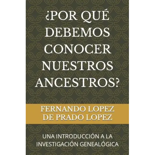 ¿Por Qué Debemos Conocer Nuestros Ancestros?: Una Introducción a la Investigación Genealógica
