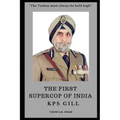 THE FIRST SUPERCOP OF INDIA - K.P.S. Gill: Paperback - 2017