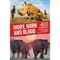 Ivory, Horn and Blood: Behind the Elephant and Rhinoceros Poaching Crisis