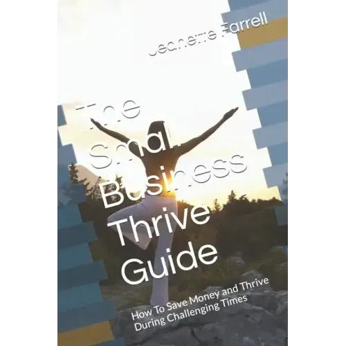 The Small Business Thrive Guide: How To Save Money and Thrive During Challenging Times