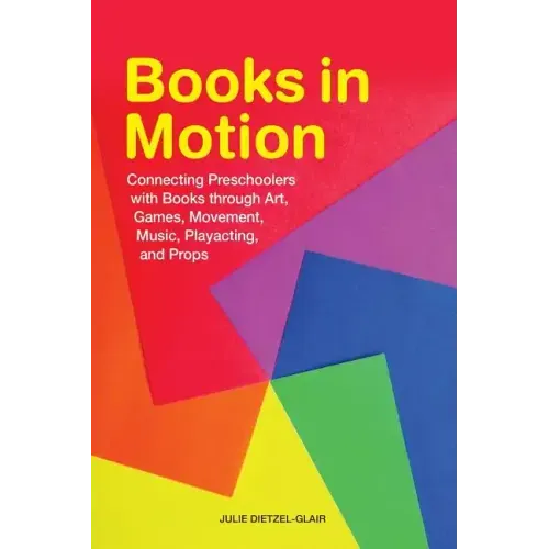 Books in Motion: Connecting Preschoolers with Books Through Art, Games, Movement, Music, Playacting, and Props