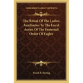 The Ritual of the Ladies Auxiliaries to the Local Aeries of the Fraternal Order of Eagles