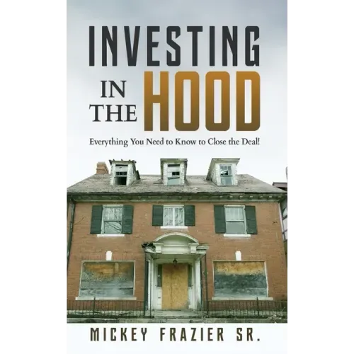 Investing in the Hood: Everything You Need to Know to Close the Deal