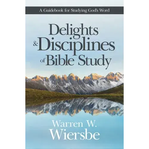 Delights and Disciplines of Bible Study: A Guidebook for Studying God's Word