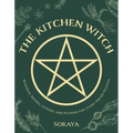 The Kitchen Witch: Seasonal Recipes, Lotions, and Potions for Every Pagan Festival