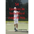 54 Ejercicios de Tenis para el juego de hoy: Mejore su consistencia y fuerza