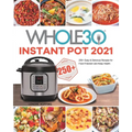 The Whole30 Instant Pot 2021: 250+ Easy & Delicious Recipes for Food Freedom and Keep Health