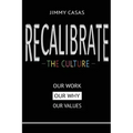 Recalibrate the Culture: Our Why...Our Work...Our Values: Our