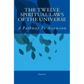 The Twelve Spiritual Laws Of The Universe: A Pathway To Ascension