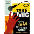 Take the Mic: The Art of Performance Poetry, Slam, and the Spoken Word