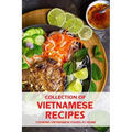 Collection of Vietnamese Recipes: Cooking Vietnamese Foods at Home: Vietnamese Cooking book