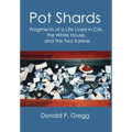 Pot Shards: Fragments of a Life Lived in CIA, the White House, and the Two Koreas