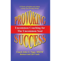Provoking Success - Uncommon Coaching for the Uncommon Soul