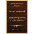 Sketches in Crude-Oil: Some Accidents and Incidents of the Petroleum Development in All Parts of the Globe