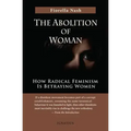 The Abolition of Woman: How Radical Feminism Is Betraying Women