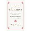Good Fengshui: A Step-By-Step Guide to Creating Balance and Harmony in Your Home