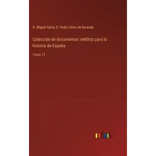 Colección de documentos inéditos para la historia de España: Tomo 15