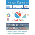 The Data-Driven Credit Union: Creating a Data-Driven Decision Culture in Your Credit Union