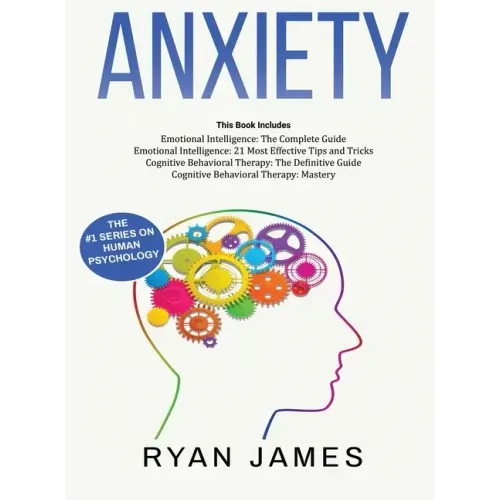 Anxiety: How to Retrain Your Brain to Eliminate Anxiety, Depression and Phobias Using Cognitive Behavioral Therapy, and Develop