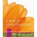A Year of Living Your Yoga: Daily Practices to Shape Your Life