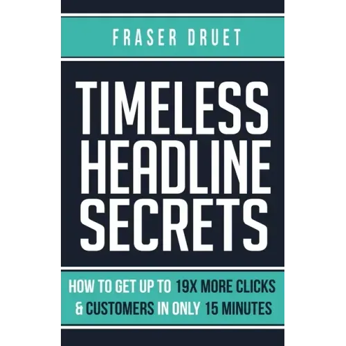 Timeless Headline Secrets: How To Get Up To 19X More Clicks & Customers In Only 15 Minutes
