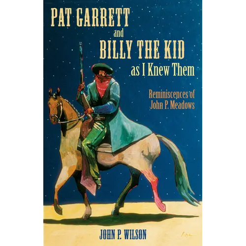 Pat Garrett and Billy the Kid as I Knew Them: Reminiscences of John P. Meadows