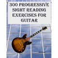 300 Progressive Sight Reading Exercises for Guitar