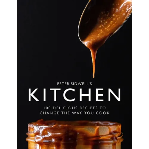 Peter Sidwell's Kitchen: 100 Delicious Recipes to Change the Way You Cook