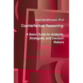 Counterfactual Reasoning: A Basic Guide for Analysts, Strategists, and Decision Makers