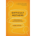Difficult Mothers: Understanding and Overcoming Their Power