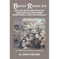 Baptist Revival 2.0: Baptist Faith and Practice Analyzed and Explained Scripturally and Historically