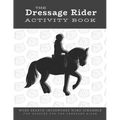 The Dressage Rider Activity Book: Word Search Crosswords Word Scramble Fun Puzzles for the Dressage Rider Horse Show Gift for Relaxation and Stress Re