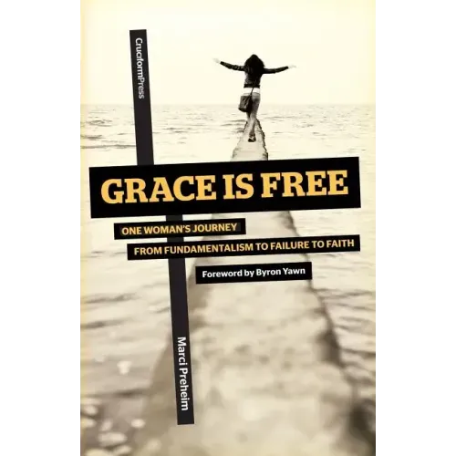 Grace Is Free: One Woman's Journey from Fundamentalism to Failure to Faith