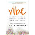 Vibe: Unlock the Energetic Frequencies of Limitless Health, Love & Success