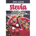 Zero Sugar Stevia Cookbook: Delicious Sugar-Free Stevia Recipes That Are Naturally Sweet