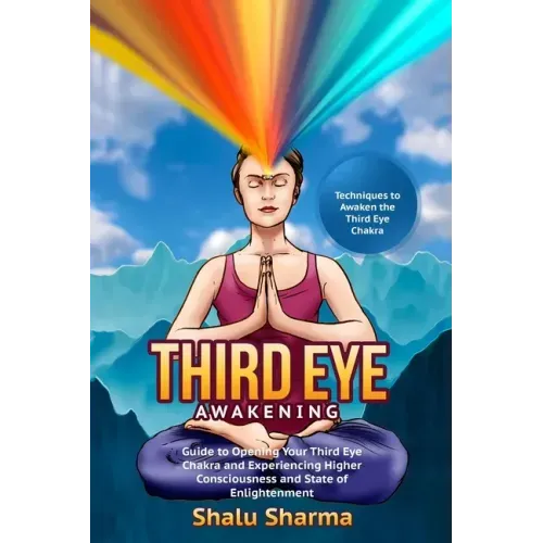 Third Eye Awakening: Techniques to Awaken the Third Eye Chakra: Guide to Opening Your Third Eye Chakra and Experiencing Higher Consciousnes