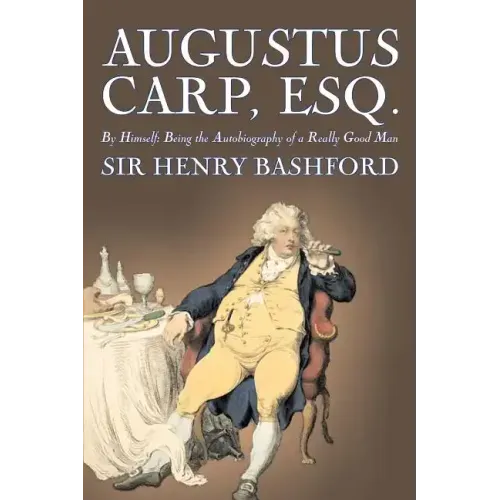Augustus Carp, Esq., Being the Autobiography of a Really Good Man by Sir Henry Bashford, Fiction, Literary, Classics, Action & Adventure
