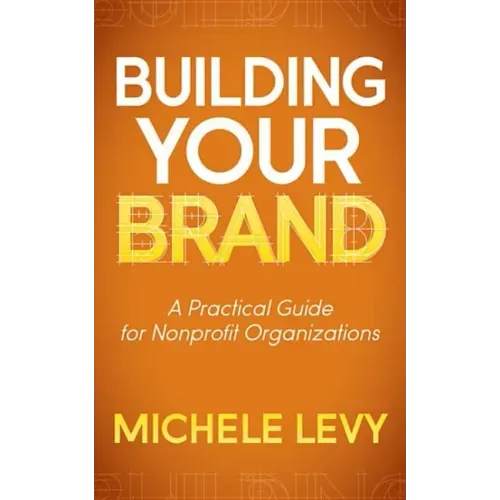 Building Your Brand: A Practical Guide for Nonprofit Organizations