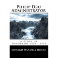 Philip Dru Administrator; A Story of Tomorrow 1920 - 1935
