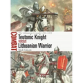 Teutonic Knight Vs Lithuanian Warrior: The Lithuanian Crusade 1283-1435