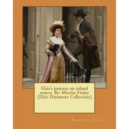 Elsie's journey on inland waters. By: Martha Finley (Elsie Dinsmore Collection)