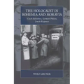 The Holocaust in Bohemia and Moravia: Czech Initiatives, German Policies, Jewish Responses
