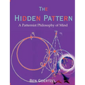 The Hidden Pattern: A Patternist Philosophy of Mind