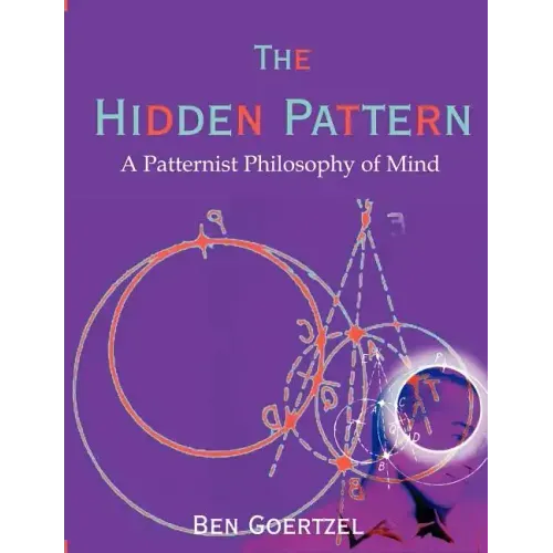 The Hidden Pattern: A Patternist Philosophy of Mind