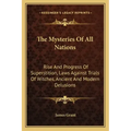 The Mysteries of All Nations: Rise and Progress of Superstition, Laws Against Trials of Witches, Ancient and Modern Delusions