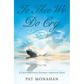 To Thee We Do Cry: A Grandmother's Journey through Grief