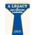 A Legacy of 21st Century Leadership: A Guide for Creating a Climate of Leadership Throughout Your Organization